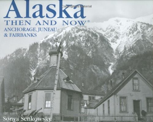 Alaska Then and Now: Anchorage, Fairbanks & Juneau