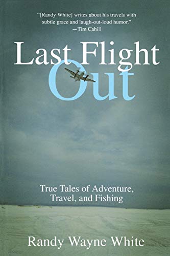 Last Flight Out True Tales of Adventure, Travel, and Fishing
