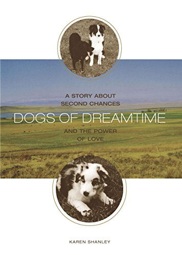 Dogs of Dreamtime : A Story about Second Chances and the Power of Love