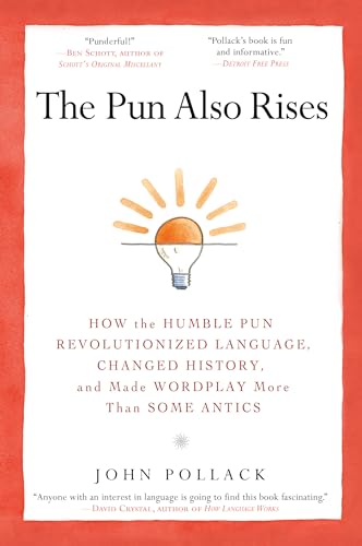 The Pun Also Rises: How the Humble Pun Revolutionized Language, Changed History, and Made Wordpla...