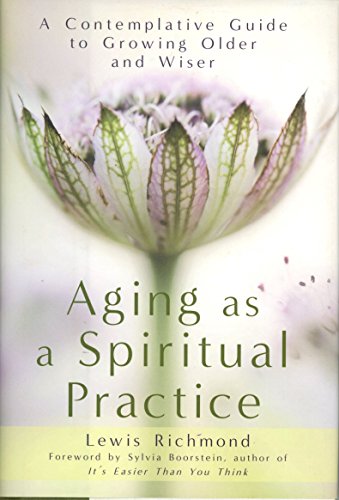 Aging as a Spiritual Practice: A Contemplative Guide to Growing Older and Wiser