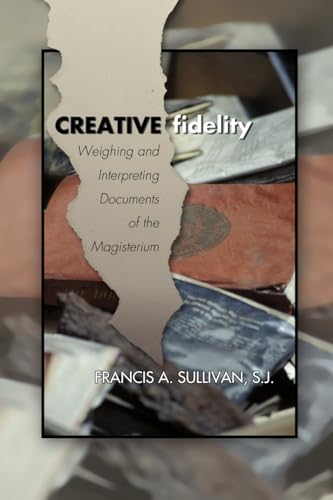 Creative Fidelity: Weighing and Interpreting Documents of the Magisterium