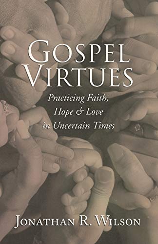 Gospel Virtues: Practicing Faith, Hope, and Love in Uncertain Times"