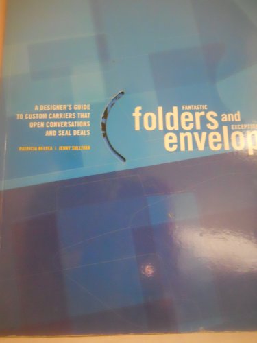 Fantastic Folders and Exceptional Envelopes: A Designer's Guide to Custom Carriers That Open Conv...