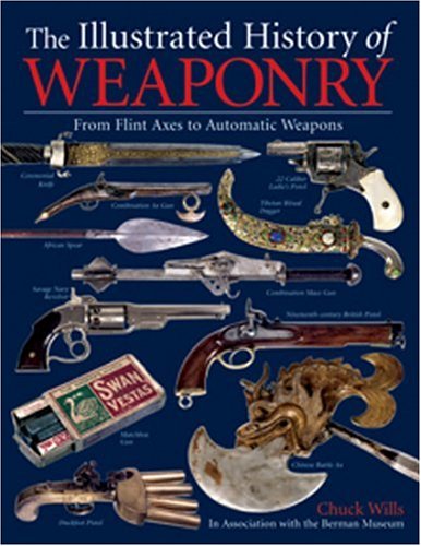 The Illustrated History of Weaponry: From Flint Axes to Automatic Weapons