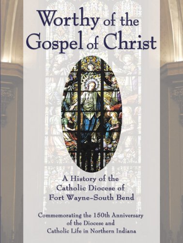 Worthy of the Gospel of Christ: A History of the Catholic Diocese of Fort Wayne-South Bend
Worthy of the Gospel of Christ: A History of the Catholic Diocese of Fort Wayne-South Bend