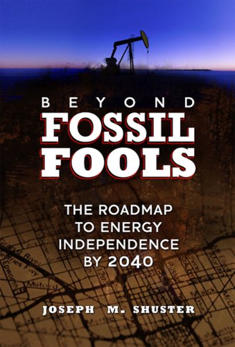 Beyond Fossil Fools : The Roadmap to Energy Independence By 2040
