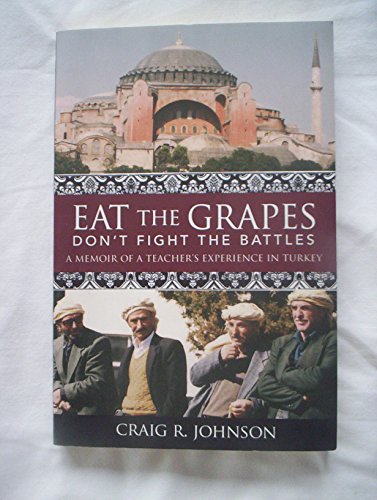Eat the Grapes - Don't Fight the Battles: A Memoir of a Teacher's Experience in Turkey