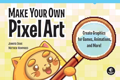 Make Your Own Pixel Art : Create Graphics for Games, Animations, and More!