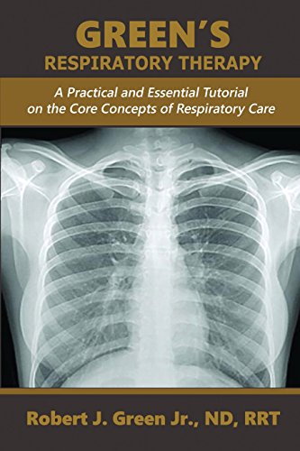 Green's Respiratory Therapy: a Practical and Essential Tutorial On the Core Concepts of Respiratory Care
Green's Respiratory Therapy: a Practical and Essential Tutorial On the Core Concepts of Respiratory Care