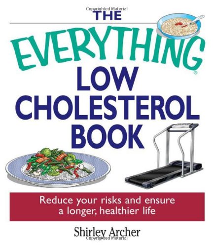 The Everything Low Cholesterol Book: Reduce Your Risks And Ensure A Longer, Healthier Life (Every...