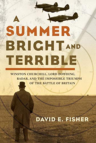 A Summer Bright and Terrible: Winston Churchill, Lord Dowding, Radar, and the Impossible Triumph ...