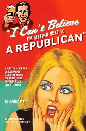 I Can't Believe I'm Sitting Next to a Republican: A Survival Guide for Conservatives Marooned Amo...