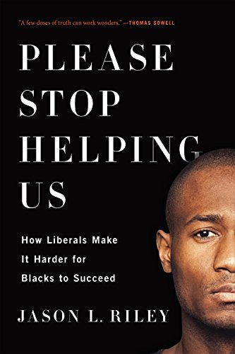 Please Stop Helping Us. How Liberals Make It Harder for Blacks to Succeed