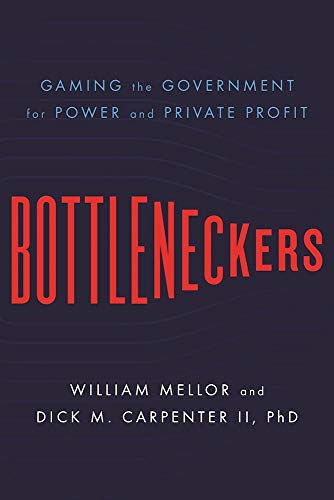 Bottleneckers : Gaming the Government for Power and Private Profit