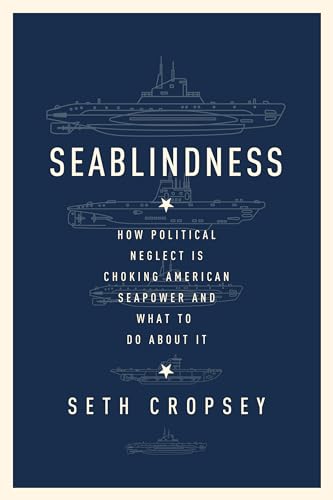 Seablindness: How Political Neglect Is Choking American Seapower and What to Do About It