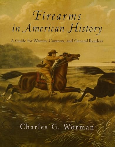 Firearms in American History: A Guide for Writers, Curators, and General Readers
Firearms in American History: A Guide for Writers, Curators, and General Readers
