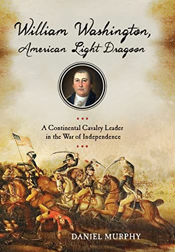 William Washington, American Light Dragoon: A Continental Cavalry Leader in the War of Independence
William Washington, American Light Dragoon: A Continental Cavalry Leader in the War of Independence