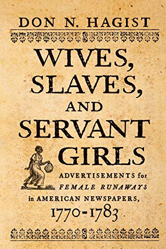 Wives, Slaves, and Servant Girls : Advertisements for Female Runaways in American Newspapers, 1770-1783
Wives, Slaves, and Servant Girls : Advertisements for Female Runaways in American Newspapers, 1770-1783