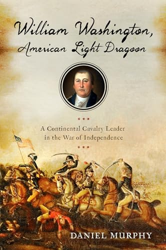 William Washington, American Light Dragoon: A Continental Cavalry Leader in the War of Independence
William Washington, American Light Dragoon: A Continental Cavalry Leader in the War of Independence