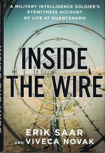 Inside the Wire A Military Intelligence Soldier's Eyewitness Account of Life at Guantánamo