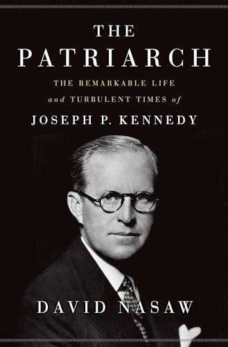 THE PATRIARCH; THE REMARKABLE LIFE AND TURBULENT TIMES OF JOSEPH P. KENNEDY
