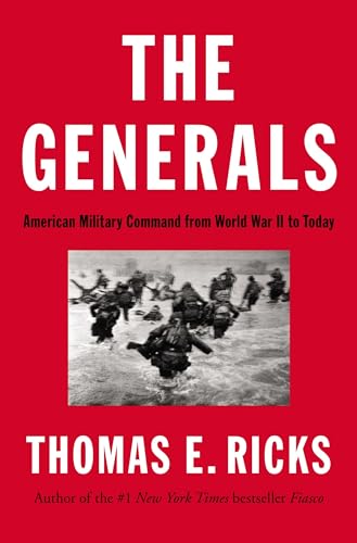 THE GENERALS: American Military Command from Word War II to Today