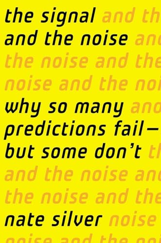 THE SIGNAL AND THE NOISE; Why So Many Predictions fail- But Some Don't
