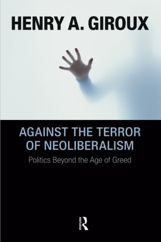 AGAINST THE TERROR OF NEOLIBERALISM; POLITICS BEYOND THE AGE OF GREED