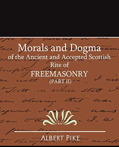 Morals and Dogma of the Ancient and Accepted Scottish Rite of FreeMasonry (Part II)