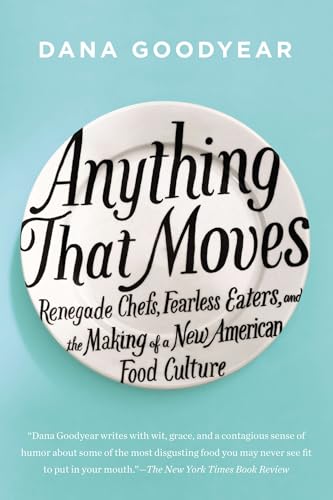 Anything That Moves: Renegade Chefs, Fearless Eaters, and the Making of a New American Food Culture