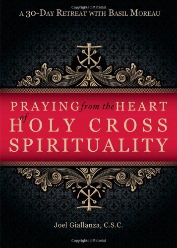 Praying from the Heart of Holy Cross Spirituality: A 30-Day Retreat With Basil Moreau
Praying from the Heart of Holy Cross Spirituality: A 30-Day Retreat With Basil Moreau