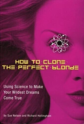 How to Clone the Perfect Blonde: Using Science to Make Your Wildest Dreams Come True