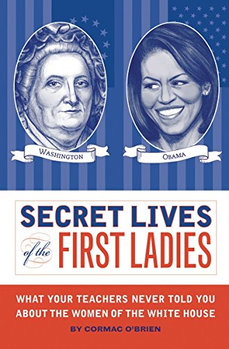 Secret Lives of the First Ladies: What Your Teachers Never Told You About the Women of The White House
Secret Lives of the First Ladies: What Your Teachers Never Told You About the Women of The White House