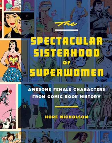 The Spectacular Sisterhood of Superwomen: Awesome Female Characters from Comic Book History
The Spectacular Sisterhood of Superwomen: Awesome Female Characters from Comic Book History