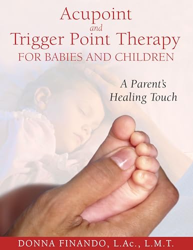 Acupoint and Trigger Point Therapy for Babies and Children: A Parent's Healing Touch
Acupoint and Trigger Point Therapy for Babies and Children: A Parent's Healing Touch