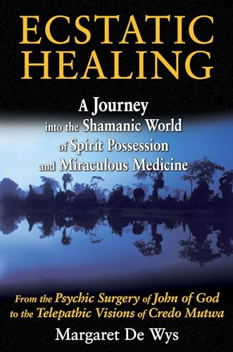 Ecstatic Healing: A Journey into the Shamanic World of Spirit Possession and Miraculous Medicine