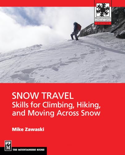 Snow Travel: Skills for Climbing, Hiking, and Moving Over Snow (Mountaineers Outdoor Expert)