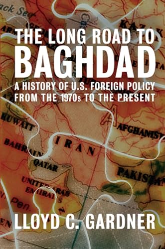 The Long Road to Baghdad : A History of U. S. Foreign Policy from the 1970s to the Present