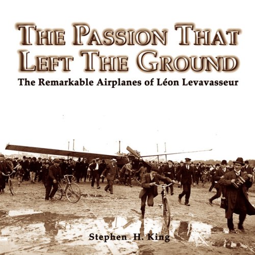 The Passion That Left The Ground; The Remarkable Airplanes of Leon Levavasseur