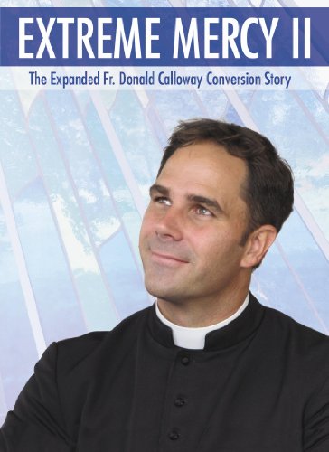 Extreme Mercy II: The Expanded Fr. Donald Calloway Conversion Story