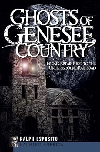 Ghosts of Genessee Country : From Captain Kidd to the Underground Railroad
Ghosts of Genessee Country : From Captain Kidd to the Underground Railroad
