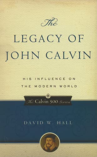 The Legacy of John Calvin: His Influence on the Modern World (Calvin 500).
