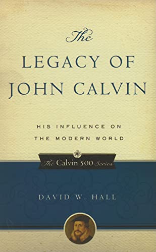 The Legacy of John Calvin: His Influence on the Modern World (Calvin 500)
The Legacy of John Calvin: His Influence on the Modern World (Calvin 500)