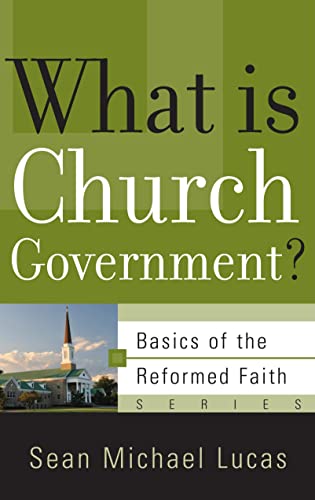 What Is Church Government (Basics of the Faith) (Basics of the Reformed Faith)