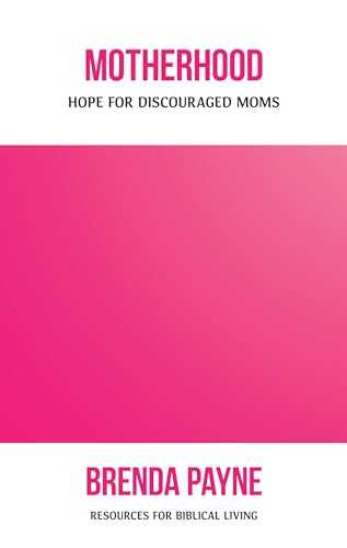 Motherhood: Hope For Discouraged Moms (Resources for Biblical Living)