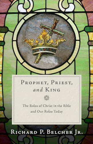 Prophet, Priest, and King: The Roles of Christ in the Bible and Our Roles Today