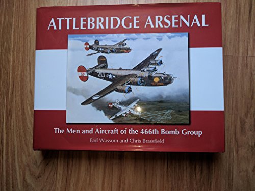 Attlebridge Arsenal: The Men And Aircraft of the 466th Bomb Group