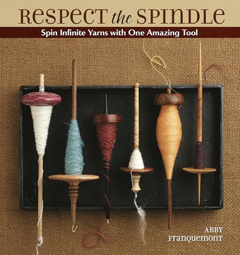 Respect the Spindle : Spin Infinite Yarns With One Amazing Tool
