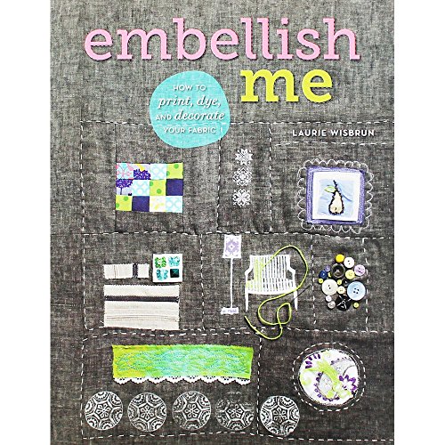 Embellish Me - How to Print, Dye, and Decorate Your Fabric